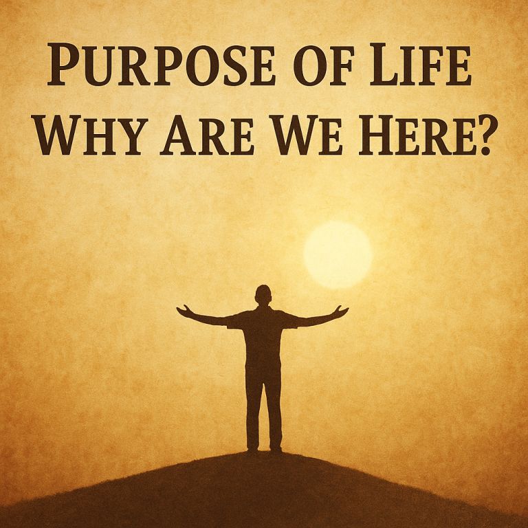 Purpose of Life – Why Are We Here?
